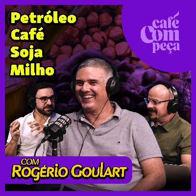 #24 - Rogério Goulart | Soja, Milho, Café e Petróleo. Qual a Tendência dos Preços?