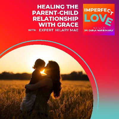 Healing the Parent-Child Relationship with Grace with Hilary Mae