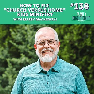 #138 – How to Fix "Church vs. Home" Kids Ministry with Marty Machowski #138 – How to Fix "Church vs. Home" Kids Ministry with Marty Machowski