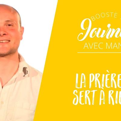 La prière ça sert à rien ! La prière ça sert à rien !