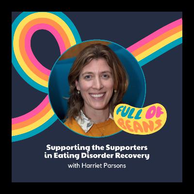 Supporting the Supporters in Eating Disorder Recovery with Harriet Parsons Supporting the Supporters in Eating Disorder Recovery with Harriet Parsons