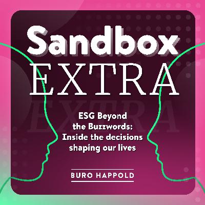 Sandbox Extra: ESG Beyond the Buzzwords: Inside the decisions shaping our lives