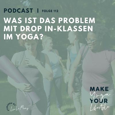 112 - Was ist das Problem mit Drop in-Klassen im Yoga? 112 - Was ist das Problem mit Drop in-Klassen im Yoga?
