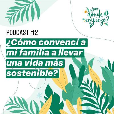 ¿Cómo convencí a mi familia a llevar una vida más sostenible?