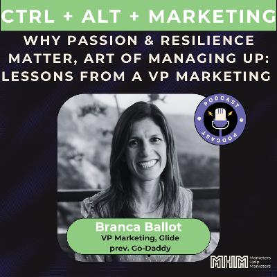 Ep 13. Why passion & resilience matter, art of managing up and more: Lessons from a VP Marketing | Branca Ballot, VP Marketing, Glide, prev. Go-Daddy Ep 13. Why passion & resilience matter, art of managing up and more: Lessons from a VP Marketing | Branca Ballot, VP Marketing, Glide, prev. Go-Daddy