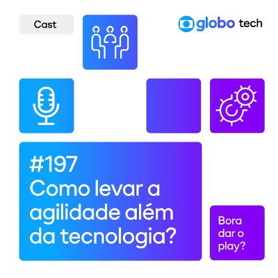 Como levar a agilidade além da tecnologia e fazer acontecer de verdade - EP 197 Como levar a agilidade além da tecnologia e fazer acontecer de verdade - EP 197