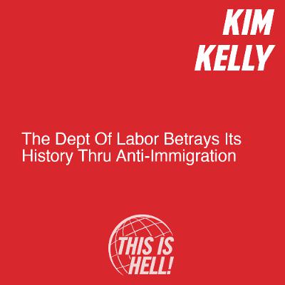 Dept of Labor Betrays Its History Thru Anti-Immigration / Kim Kelly Dept of Labor Betrays Its History Thru Anti-Immigration / Kim Kelly