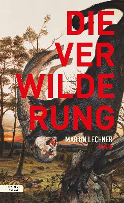 Martin Lechner: Die Verwilderung