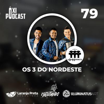 Os 3 do Nordeste - Ôxi Podcast #79