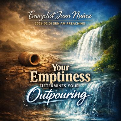 Evangelist Juan Nuñez - 2026.02.01 SUN AM PREACHING - Your Emptiness Determines Your Outpouring