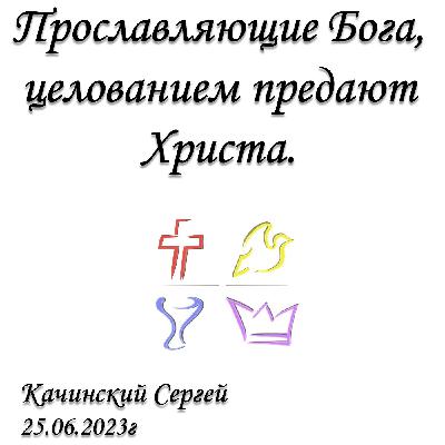 Прославляющие Бога, целованием предают Христа.