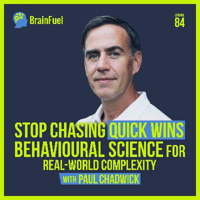 E84 Stop Chasing Quick Wins - Behavioural Science for Real world Complexity with Dr Paul Chadwick E84 Stop Chasing Quick Wins - Behavioural Science for Real world Complexity with Dr Paul Chadwick