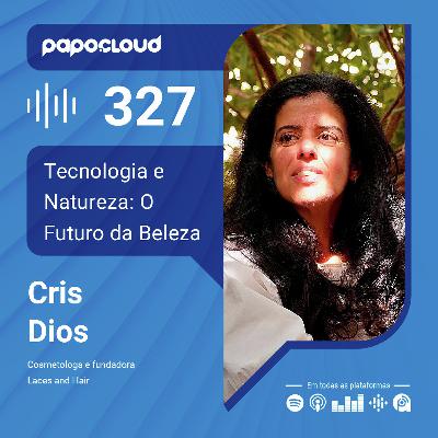 Papo Cloud 327 - Tecnologia e Natureza: O Futuro da Beleza Sustentável - Cris Dios - Laces and Hair