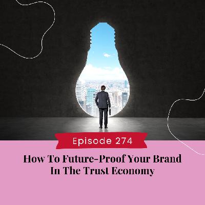 How To Future-Proof Your Brand In The Trust Economy