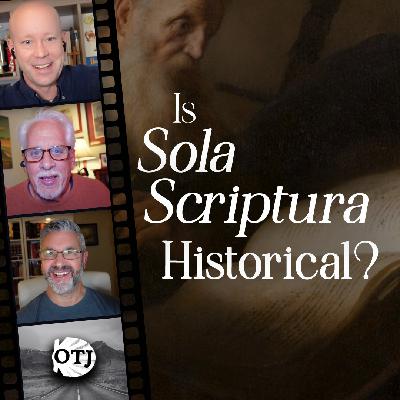 On the Journey, Episode 166: Is Sola Scriptura Historical? – Sola Scriptura 2.0, Part VIII