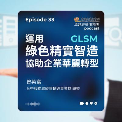【EP.33】生產力再造卓越經營服務團｜運用綠色精實智造(GLSM)協助企業華麗轉型