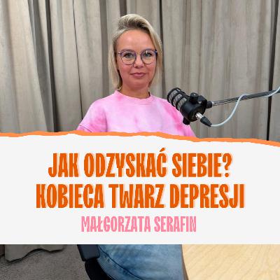 Jak odzyskać siebie? Kobieca twarz depresji. Małgorzata Serafin