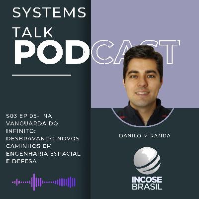 Systems Talk S3E05 - Danilo Miranda - Na Vanguarda do Infinito: Desbravando Novos Caminhos em Engenharia Espacial e Defesa