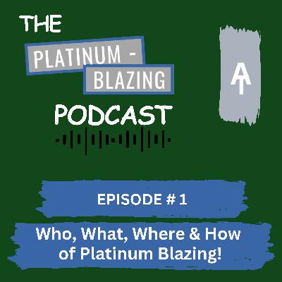 Episode #1 - The Who, What, Where, & How of Platinum Blazing