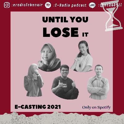 E–RADIO CASTING 2021 🎙️: "Until You Lose It"