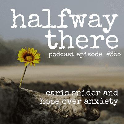 355: Caris Snider and Hope Over Anxiety 355: Caris Snider and Hope Over Anxiety