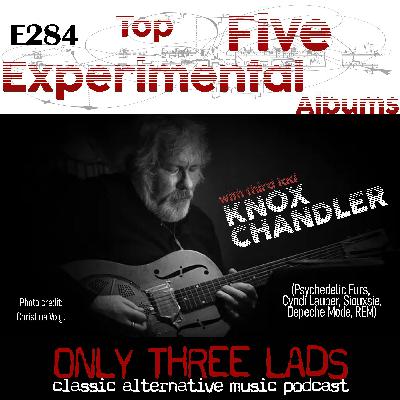 E284 - Knox Chandler (Psychedelic Furs, Siouxsie, Depeche Mode) - Top 5 Experimental Albums