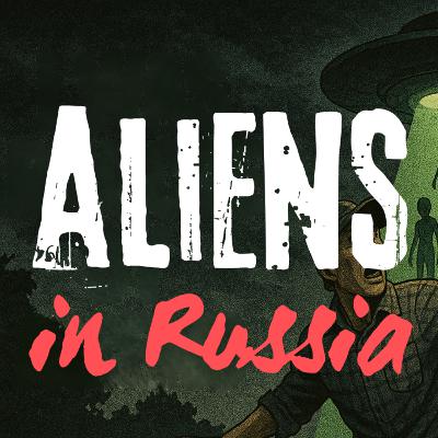 Episode 248: Alien Contact in Russia Episode 248: Alien Contact in Russia