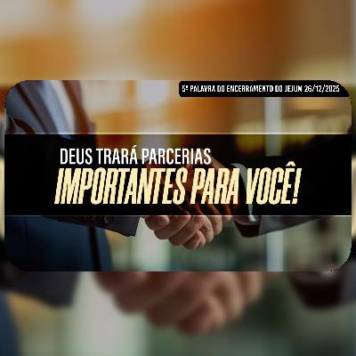 Deus trará parcerias importantes para você! | 5ª Palavra do Encerramento do Jejum - 26/12/2025