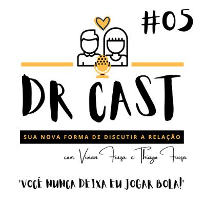 #05 DR CAST - VOCÊ NUNCA DEIXA EU JOGAR BOLA!