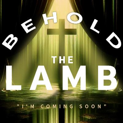 Behold the Lamb - Part 25: I'm Coming Soon