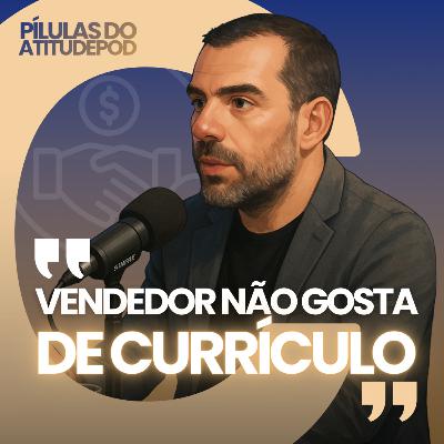 Vendedor não gosta de currículo | Pilulas do AtitudePod
