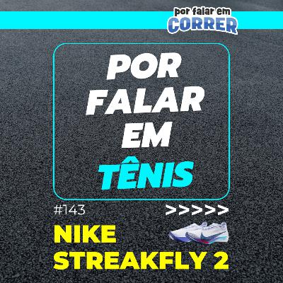 Por Falar em Tênis 143 - Nike Streakfly 2 (Review)