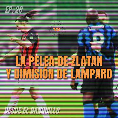 Ep 20 | La pelea de Zlatan y Dimisión de Lampard