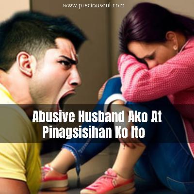 Abusive Husband Ako At Pinagsisihan Ko Ito