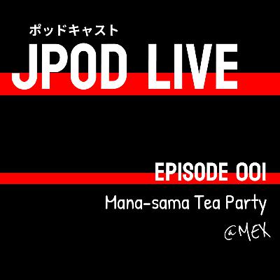 EPISODE 001: Mana-sama Tea Party @MEX