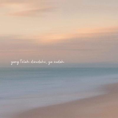 yang telah disudahi, ya sudah... yang telah disudahi, ya sudah...