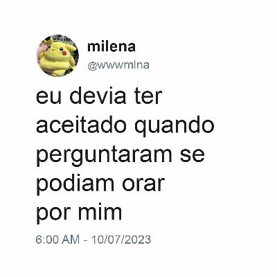#27 - eu devia ter aceitado quando perguntaram se podiam orar por mim