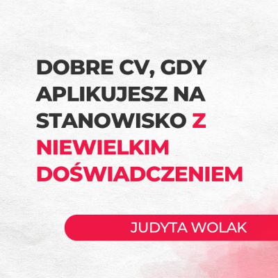 Dobre CV, gdy aplikujesz na stanowisko z niewielkim doświadczeniem | Judyta Wolak