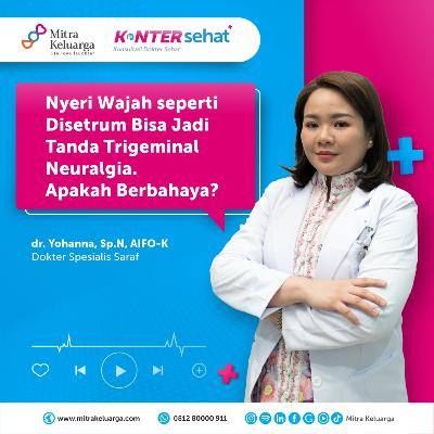 Konter Sehat: Nyeri Wajah seperti Disetrum? Waspada Trigeminal Neuralgia! - dr. Yohanna, Sp.N (Eps : 181)