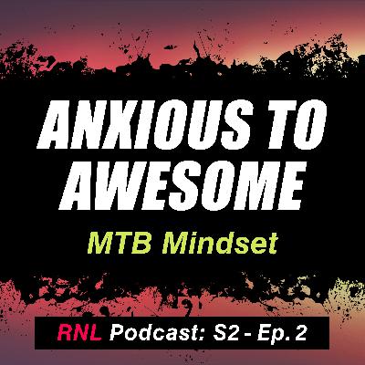 From Anxious to Awesome: How to Replace MTB Anxiety with Excitement & Confidence! [RNL S2, Ep 2]