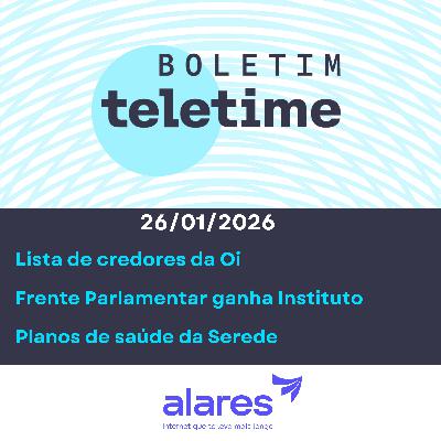 26/01/26 | Lista de credores da Oi  | Frente Parlamentar ganha Instituto | ISPs preocupados com 700 MHz | Planos de saúde da Serede