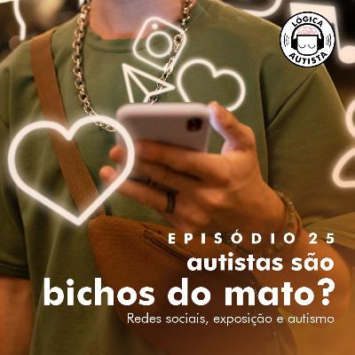 EP25 - Autistas são bichos do mato? - Redes sociais, exposição e autismo