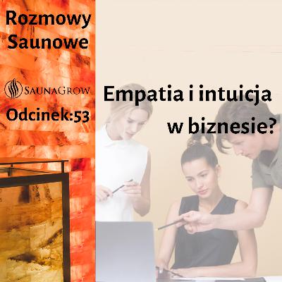 53. Empatia i intuicja w biznesie? 53. Empatia i intuicja w biznesie?