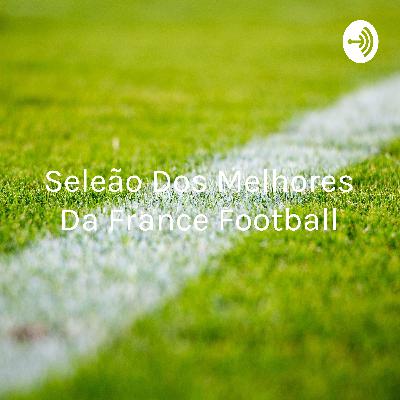 Seleção dos melhores da história, segundo a France Football: Tudo certo ou tudo errado?!