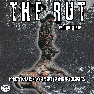 The Rut | Pennsylvania Hunting Pressure | Setting up for Success W. John Prokop