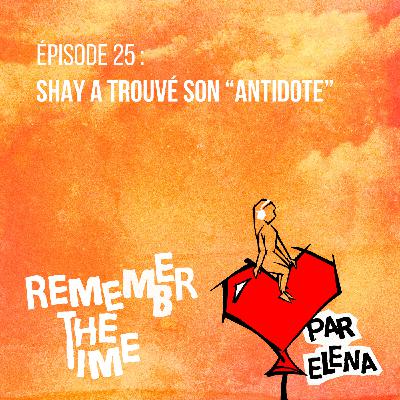 Épisode 25 : Shay a trouvé son "Antidote"