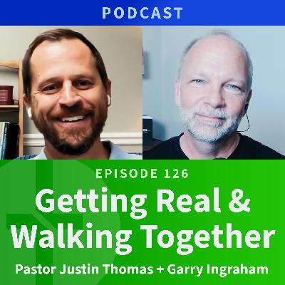 126: Getting Real & Walking Together  |  Justin Thomas & Garry Ingraham