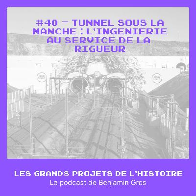 #40 - Tunnel sous la Manche : l’ingénierie au service de la rigueur #40 - Tunnel sous la Manche : l’ingénierie au service de la rigueur