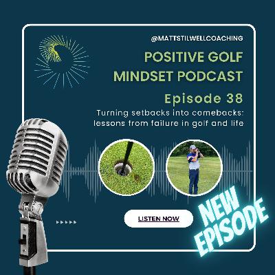 EP#38 Turning setbacks into comebacks: lessons from failure in golf and life EP#38 Turning setbacks into comebacks: lessons from failure in golf and life