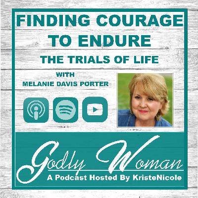 Godly Woman Podcast Episode # 2 - Finding Courage To Endure The Trials Of Life